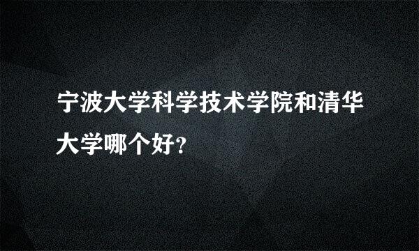 宁波大学科学技术学院和清华大学哪个好？