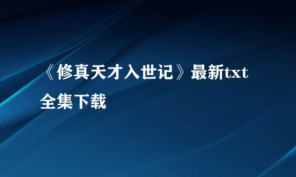 《修真天才入世记》最新txt全集下载