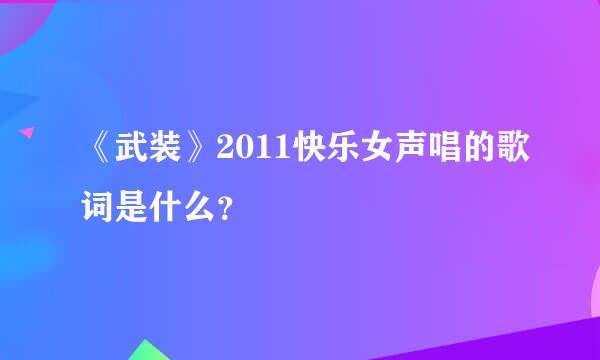 《武装》2011快乐女声唱的歌词是什么？