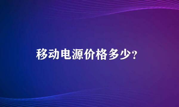 移动电源价格多少？