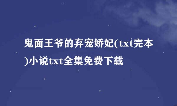 鬼面王爷的弃宠娇妃(txt完本)小说txt全集免费下载