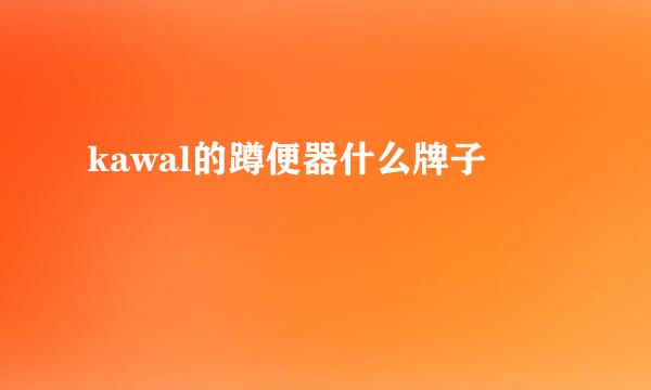 kawal的蹲便器什么牌子