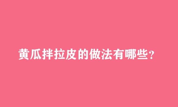 黄瓜拌拉皮的做法有哪些？