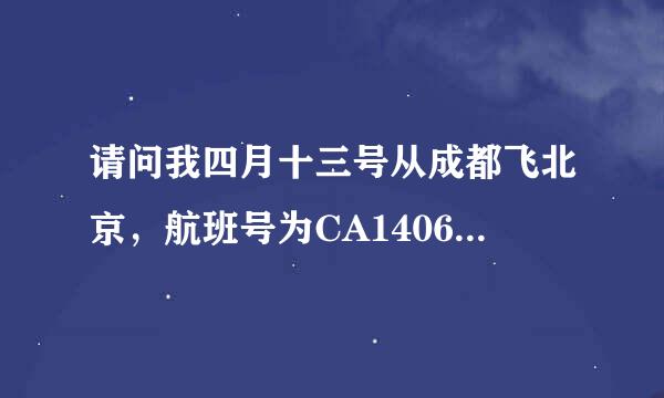 请问我四月十三号从成都飞北京，航班号为CA1406，我应在双流机场T2侯机楼登机吗？谢谢