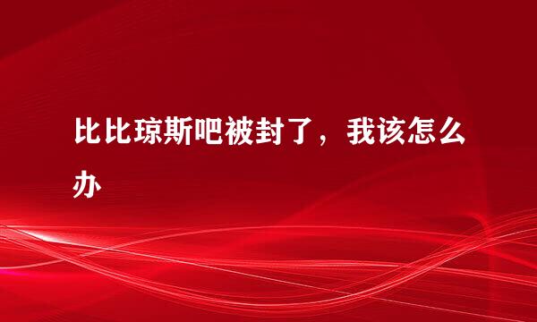 比比琼斯吧被封了，我该怎么办