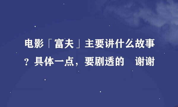 电影「富夫」主要讲什么故事？具体一点，要剧透的〜谢谢〜