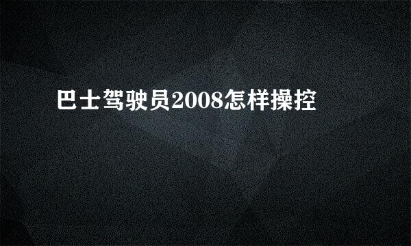 巴士驾驶员2008怎样操控