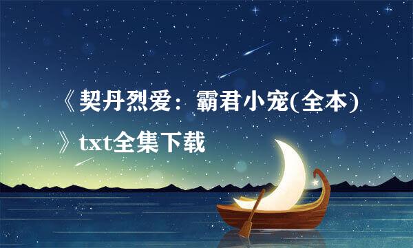 《契丹烈爱：霸君小宠(全本)》txt全集下载