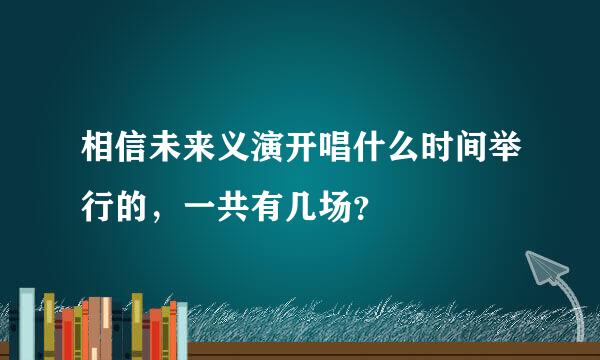 相信未来义演开唱什么时间举行的，一共有几场？