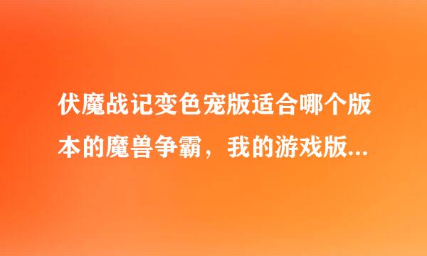 伏魔战记变色宠版适合哪个版本的魔兽争霸，我的游戏版本是1.24e的，可就是玩不了