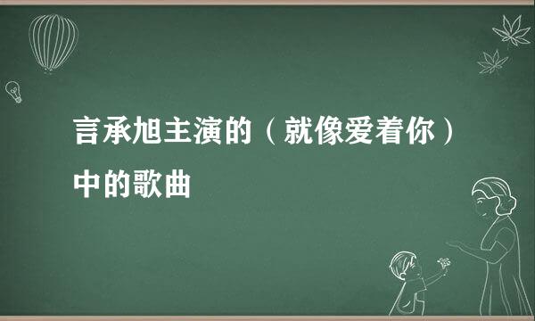 言承旭主演的（就像爱着你）中的歌曲