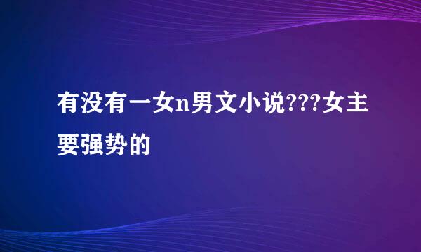 有没有一女n男文小说???女主要强势的