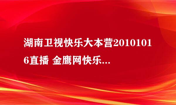 湖南卫视快乐大本营20101016直播 金鹰网快乐大本营20101016在线观看 快乐大本营1016期视频