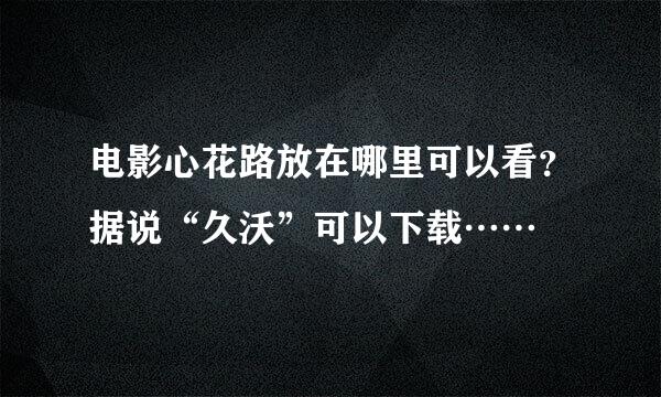 电影心花路放在哪里可以看？据说“久沃”可以下载……