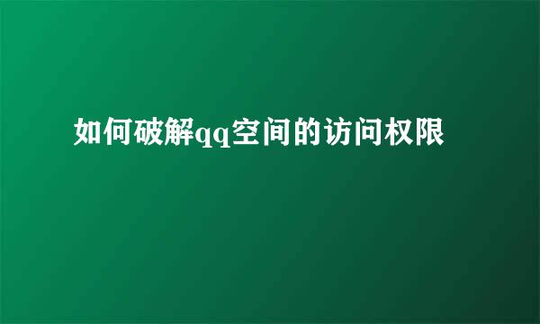 如何破解qq空间的访问权限