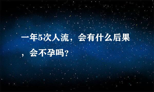 一年5次人流，会有什么后果，会不孕吗？