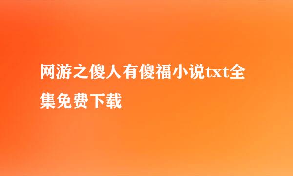 网游之傻人有傻福小说txt全集免费下载