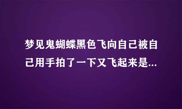 梦见鬼蝴蝶黑色飞向自己被自己用手拍了一下又飞起来是什么意思？