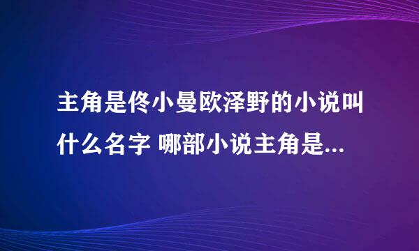 主角是佟小曼欧泽野的小说叫什么名字 哪部小说主角是佟小曼欧泽野