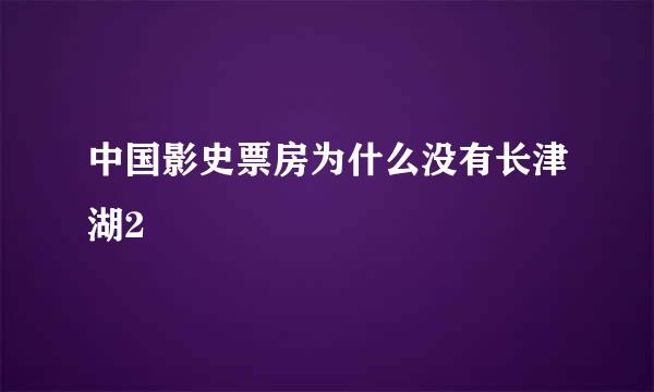 中国影史票房为什么没有长津湖2