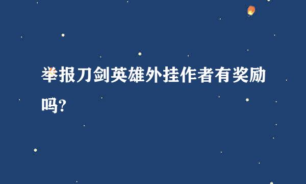 举报刀剑英雄外挂作者有奖励吗?