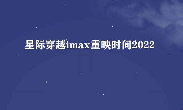 星际穿越imax重映时间2022