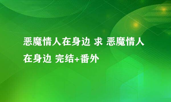 恶魔情人在身边 求 恶魔情人在身边 完结+番外