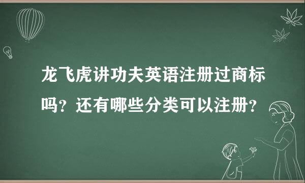 龙飞虎讲功夫英语注册过商标吗？还有哪些分类可以注册？