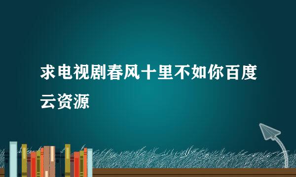 求电视剧春风十里不如你百度云资源