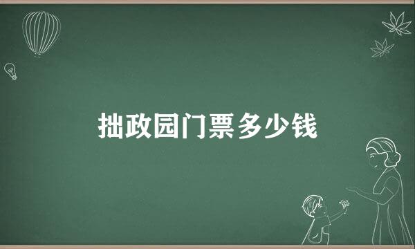 拙政园门票多少钱