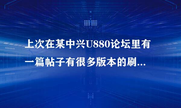 上次在某中兴U880论坛里有一篇帖子有很多版本的刷机包，我还下了两个版本的，但现在找不到那贴了！