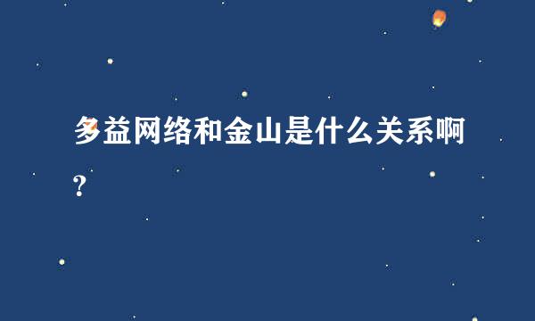 多益网络和金山是什么关系啊？