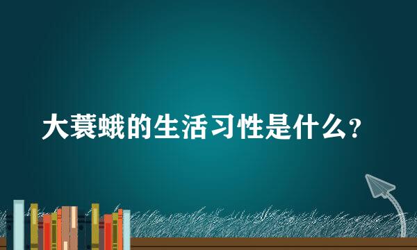 大蓑蛾的生活习性是什么？