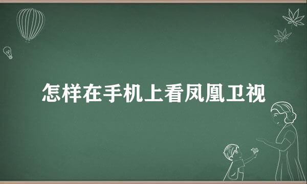 怎样在手机上看凤凰卫视