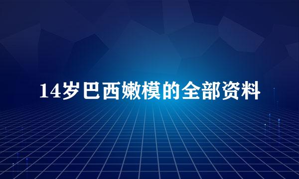 14岁巴西嫩模的全部资料