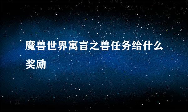 魔兽世界寓言之兽任务给什么奖励