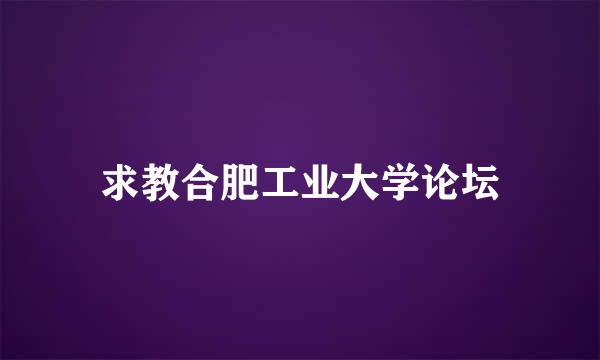 求教合肥工业大学论坛