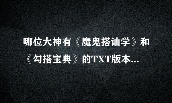 哪位大神有《魔鬼搭讪学》和《勾搭宝典》的TXT版本，发一下万分感谢。