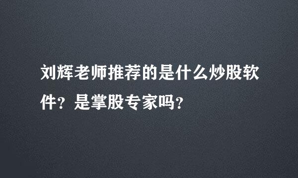 刘辉老师推荐的是什么炒股软件？是掌股专家吗？