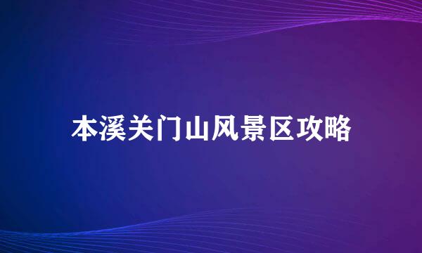 本溪关门山风景区攻略