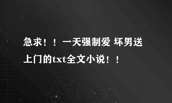 急求！！一天强制爱 坏男送上门的txt全文小说！！