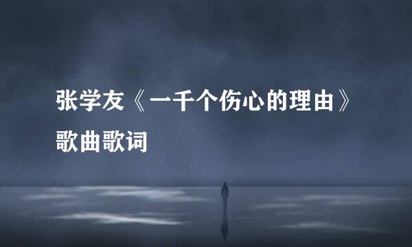 张学友《一千个伤心的理由》歌曲歌词