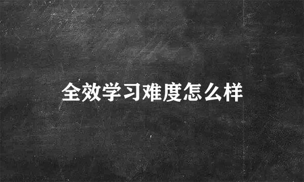 全效学习难度怎么样