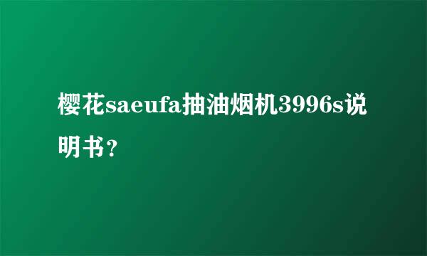 樱花saeufa抽油烟机3996s说明书？