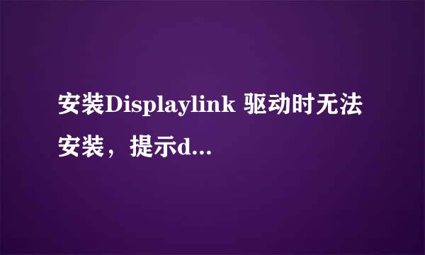安装Displaylink 驱动时无法安装，提示displaylink core 安装失败