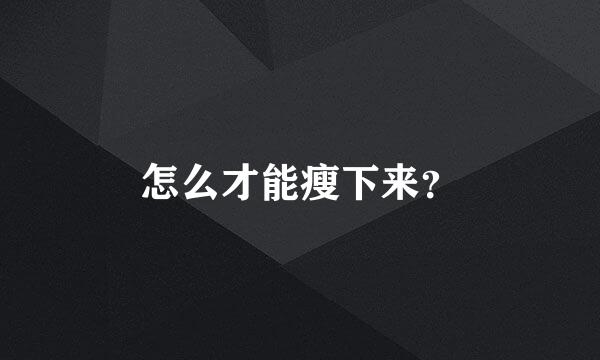 怎么才能瘦下来？