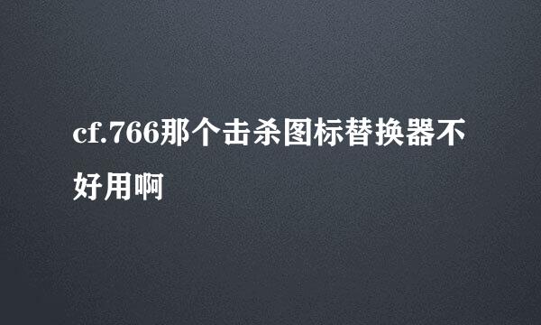 cf.766那个击杀图标替换器不好用啊