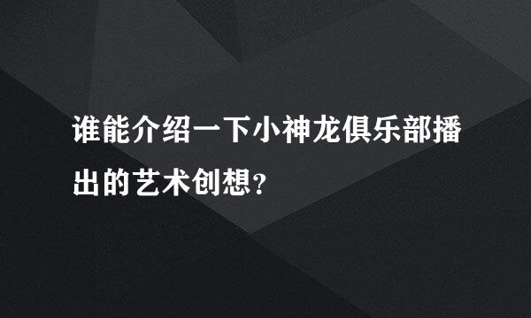 谁能介绍一下小神龙俱乐部播出的艺术创想？