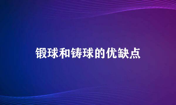 锻球和铸球的优缺点