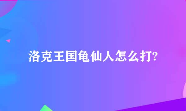 洛克王国龟仙人怎么打?